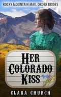 Her Colorado Kiss: A Mail Order Bride Romance (Rocky Mountain Mail Order Brides #1) by Clara Church