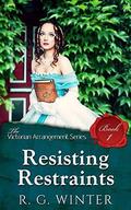 Resisting Restraints - A Victorian Romance Novella (The Victorian Arrangement #1) by R.G. Winter