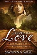 Carved in Love (Tracks of the Heart #1) by Savanna Sage