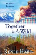 Together in the Wild: (Adventure In Alaska Romance #4) by Renee Hart