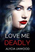 Love Me Deadly (Deadly Destiny #1) by Alycia Linwood