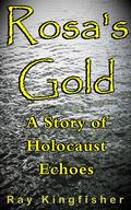 Rosa's Gold - A Story of Holocaust Echoes by Ray Kingfisher