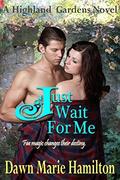 Just Wait For Me (Highland Gardens #3) by Dawn Marie Hamilton