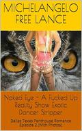 Naked Eye - A Fucked Up Reality Show Exotic Dancer Stripper: Dallas Texas Penthouse Romance Frog Prince Sleeping Beauty Not A Grimm Fairy Tale Episode ...  (Naked Eye -From Teen Star To Porn Star) by Michelangelo Free Lance