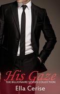 His Gaze (The Billionaire Senses Collection #5) by Ella Cerise