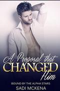 A Proposal that Changed Him. Bound By the Alpha Stars by Sadi Mckena