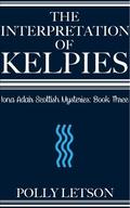 The Interpretation of Kelpies (Iona Adair Scottish Mysteries #3) by Polly Letson