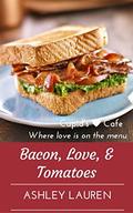 Bacon, Love, & Tomatoes (Cupid's Cafe Where love is on the menu #2) by Ashley Lauren