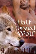 Half-breed Wolf (Alpha Rules #1) by Shiloh Saddler