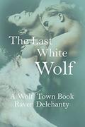 The Last White WOLF by Raven Delehanty