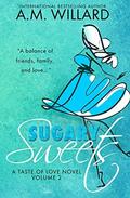 Sugary Sweets (A Taste of Love Series #2) by A.M. Willard