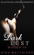 Dark Lust: An Alpha Billionaire Romance (Books #1-5) by Kira Matthison