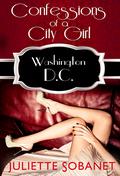 Confessions of a City Girl: Washington D.C. (A Confessions Novella #3) by Juliette Sobanet