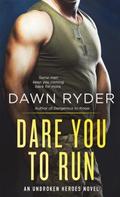 Dare You to Run (Unbroken Heroes #2) by Dawn Ryder