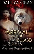 Arrival of The Blood Moon (Werewolf Prophecy #3) by Darlya Gray