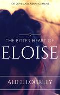 The Bitter Heart of Eloise (Of Love and Arrangement #3) by Alice Lockley