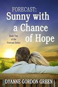 Forecast: Sunny with a Chance of Hope: Book Two of the Forecast Series by Dyanne Gordon Green