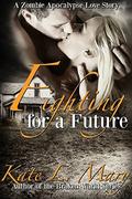 Fighting for a Future  (A Zombie Apocalypse Love Story) by Kate L. Mary