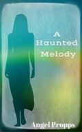 A Haunted Melody by Angel Propps
