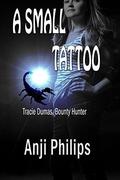A Small Tattoo (Tracie Dumas, Bounty Hunter #1) by Anji Philips