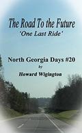 The Road To the Future: One Last Ride (North Georgia Days #20) by Howard Wigington