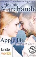 Apple Pie, and All That Jazz (Melody Anne's Billionaire Universe) by Melanie Marchande