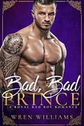 Bad, Bad Prince: A Royal Bad Boy Romance by Wren Williams