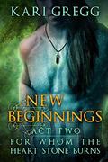 Act Two: New Beginnings (For Whom the Heart Stone Burns #2) by Kari Gregg