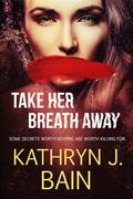 Take Her Breath Away by Kathryn J. Bain