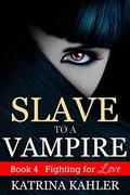 Fighting for Love (Slave to a Vampire #4) by Katrina Kahler