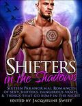 Shifters in the Shadows: Seventeen Paranormal Romances of Sexy Shifters, Dangerous Vamps, & Things That Go Bump in the Night by J.K. Harper, Jacqueline Sweet