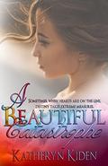 A Beautiful Catastrophe by Katheryn Kiden