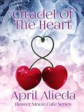 Citadel of the Heart (Flower Moon Cafe #2) by April Alieda