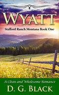 Wyatt: A Clean and Wholesome Romance (Stafford Ranch Montana #1) by D.G. Black