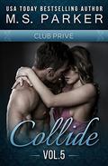 Collide Vol. 5  (Club Prive): Alpha Billionaire Romance (Club Prive) by M. S. Parker