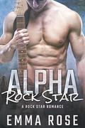 Alpha Rock Star: A Rock Star Romance by Emma Rose
