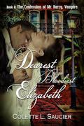 Dearest Bloodiest Elizabeth (The Confession of Mr. Darcy, Vampire #2) by Colette L. Saucier