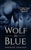 Wolf In Blue (A Timber Creek Wolf Novel #2) by Amerine Graham