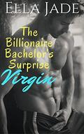 The Billionaire Bachelor's Surprise Virgin: A Billionaire Romance by Ella Jade