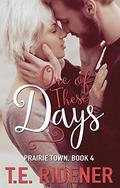 One of These Days (Prairie Town #4) by T.E. Ridener