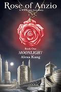 Rose of Anzio - Moonlight  : a WWII Epic Love Story (Rose of Anzio #1) by Alexa Kang