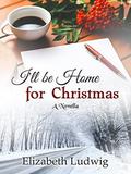I'll Be Home For Christmas by Elizabeth Ludwig