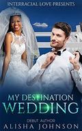 My Destination Wedding by Alisha Johnson