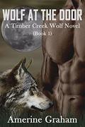 Wolf at the Door (A Timber Creek Wolf Novel #1) by Amerine Graham