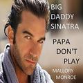 Big Daddy Sinatra: Papa Don't Play by Mallory Monroe