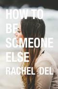 How To Be Someone Else by Rachel Del