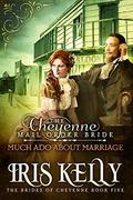 The Cheyenne Mail Order Bride: Much Ado About Marriage: (The Brides of Cheyenne #5) by Iris Kelly