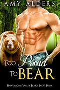 Too Proud to Bear (Honeycomb Valley Bears #4) by Amy Alders