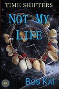 Not My Life (Time Shifters #5) by Bob Kat
