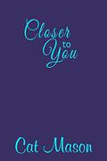 Closer to You by Cat Mason